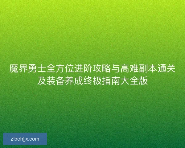 魔界勇士全方位进阶攻略与高难副本通关及装备养成终极指南大全版